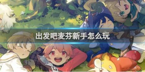 出发吧麦芬新手玩法攻略