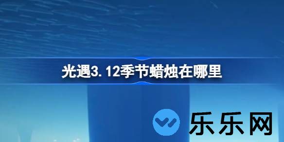 光遇3.12季节蜡烛在哪里-光遇3月12日季节蜡烛位置攻略